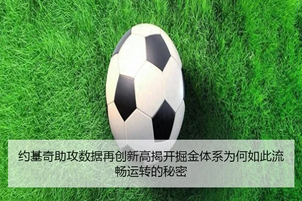 约基奇助攻数据再创新高揭开掘金体系为何如此流畅运转的秘密